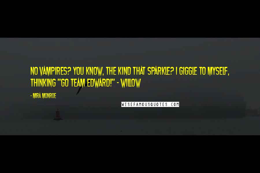 Mira Monroe Quotes: No vampires? You know, the kind that sparkle? I giggle to myself, thinking "Go Team Edward!" - Willow