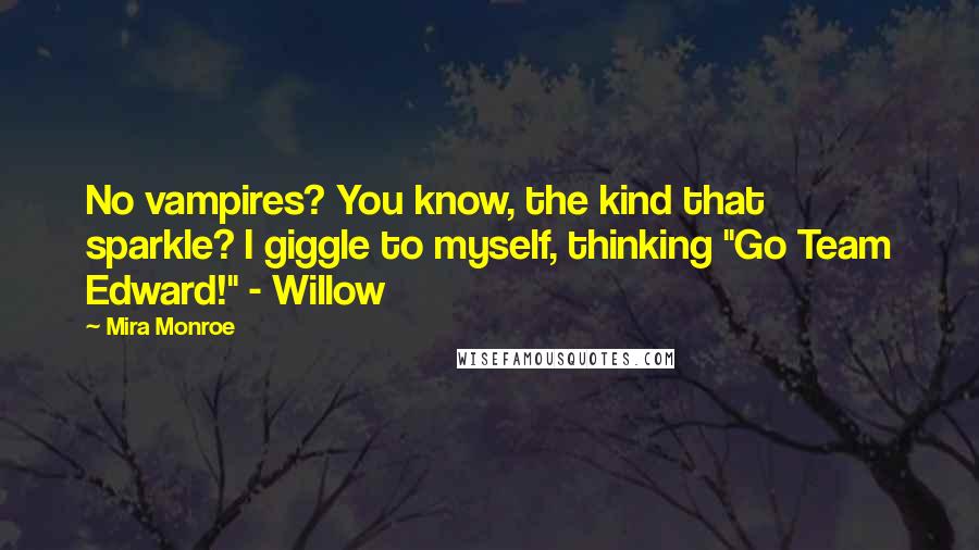 Mira Monroe Quotes: No vampires? You know, the kind that sparkle? I giggle to myself, thinking "Go Team Edward!" - Willow