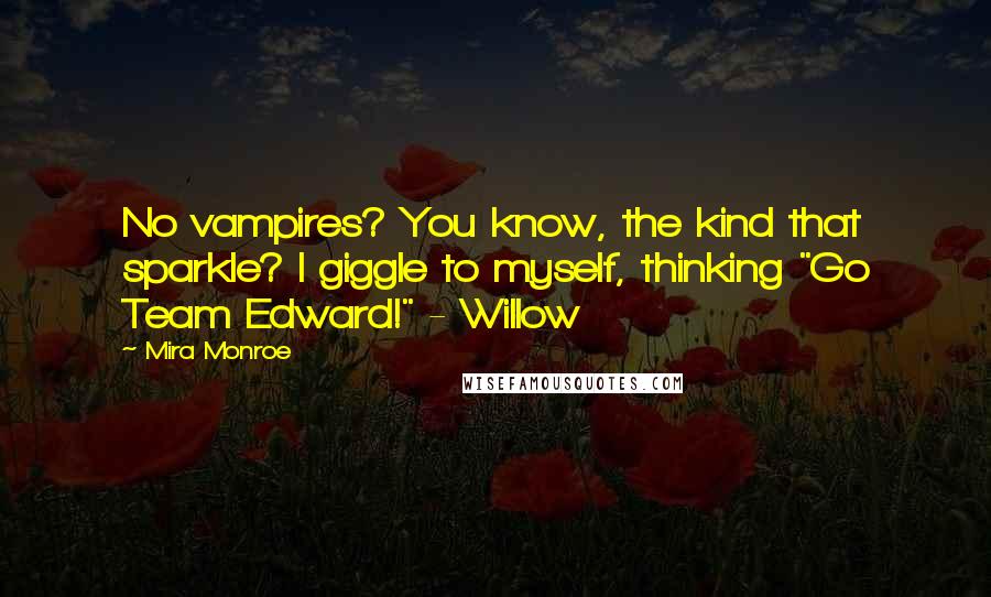 Mira Monroe Quotes: No vampires? You know, the kind that sparkle? I giggle to myself, thinking "Go Team Edward!" - Willow