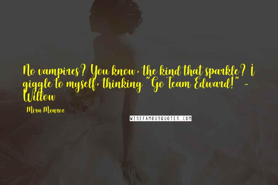 Mira Monroe Quotes: No vampires? You know, the kind that sparkle? I giggle to myself, thinking "Go Team Edward!" - Willow