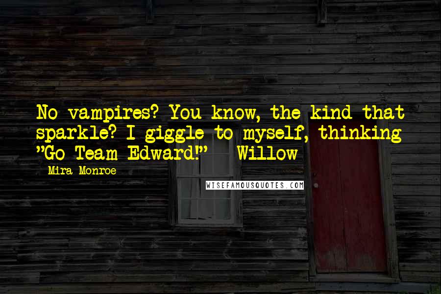 Mira Monroe Quotes: No vampires? You know, the kind that sparkle? I giggle to myself, thinking "Go Team Edward!" - Willow