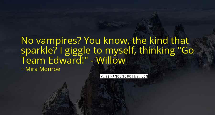 Mira Monroe Quotes: No vampires? You know, the kind that sparkle? I giggle to myself, thinking "Go Team Edward!" - Willow