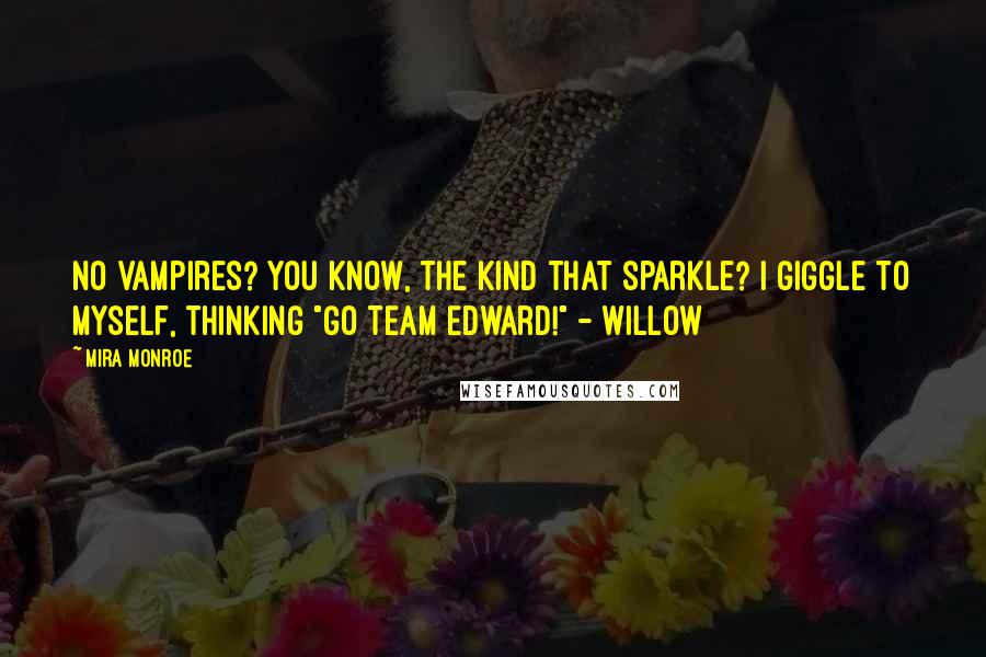 Mira Monroe Quotes: No vampires? You know, the kind that sparkle? I giggle to myself, thinking "Go Team Edward!" - Willow