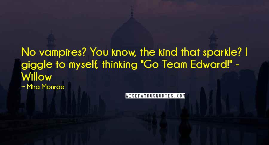 Mira Monroe Quotes: No vampires? You know, the kind that sparkle? I giggle to myself, thinking "Go Team Edward!" - Willow