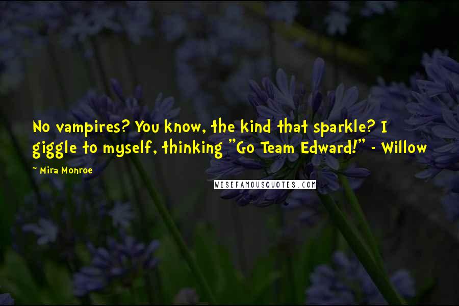 Mira Monroe Quotes: No vampires? You know, the kind that sparkle? I giggle to myself, thinking "Go Team Edward!" - Willow