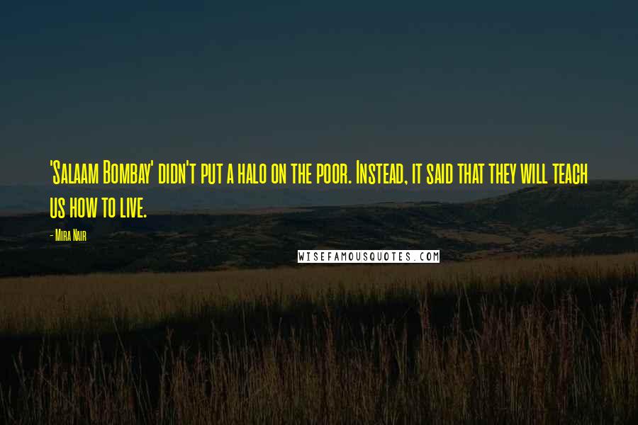Mira Nair Quotes: 'Salaam Bombay' didn't put a halo on the poor. Instead, it said that they will teach us how to live.