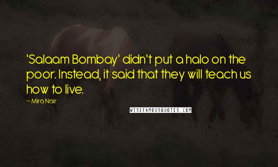 Mira Nair Quotes: 'Salaam Bombay' didn't put a halo on the poor. Instead, it said that they will teach us how to live.