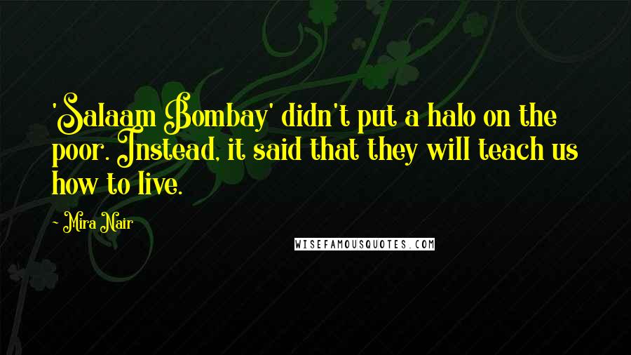 Mira Nair Quotes: 'Salaam Bombay' didn't put a halo on the poor. Instead, it said that they will teach us how to live.