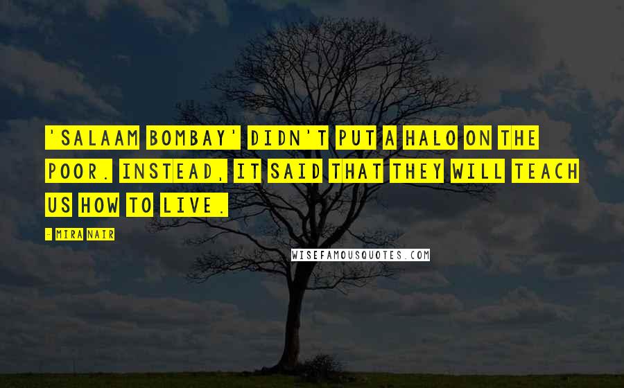 Mira Nair Quotes: 'Salaam Bombay' didn't put a halo on the poor. Instead, it said that they will teach us how to live.