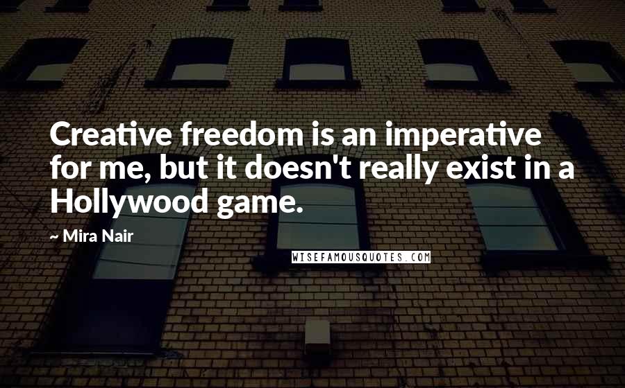 Mira Nair Quotes: Creative freedom is an imperative for me, but it doesn't really exist in a Hollywood game.