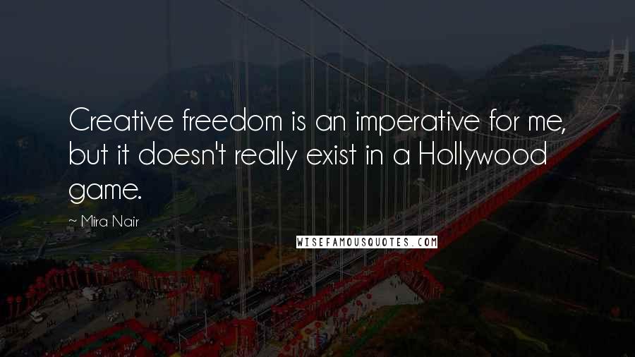 Mira Nair Quotes: Creative freedom is an imperative for me, but it doesn't really exist in a Hollywood game.