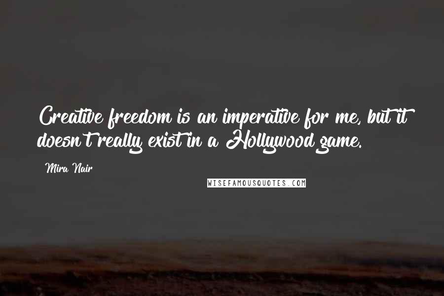 Mira Nair Quotes: Creative freedom is an imperative for me, but it doesn't really exist in a Hollywood game.