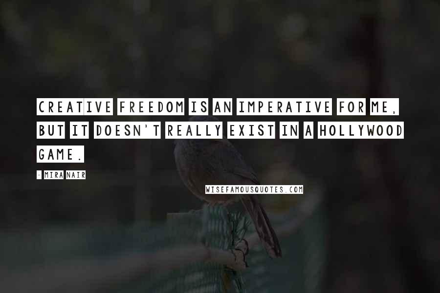 Mira Nair Quotes: Creative freedom is an imperative for me, but it doesn't really exist in a Hollywood game.