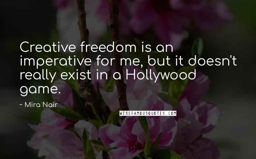 Mira Nair Quotes: Creative freedom is an imperative for me, but it doesn't really exist in a Hollywood game.