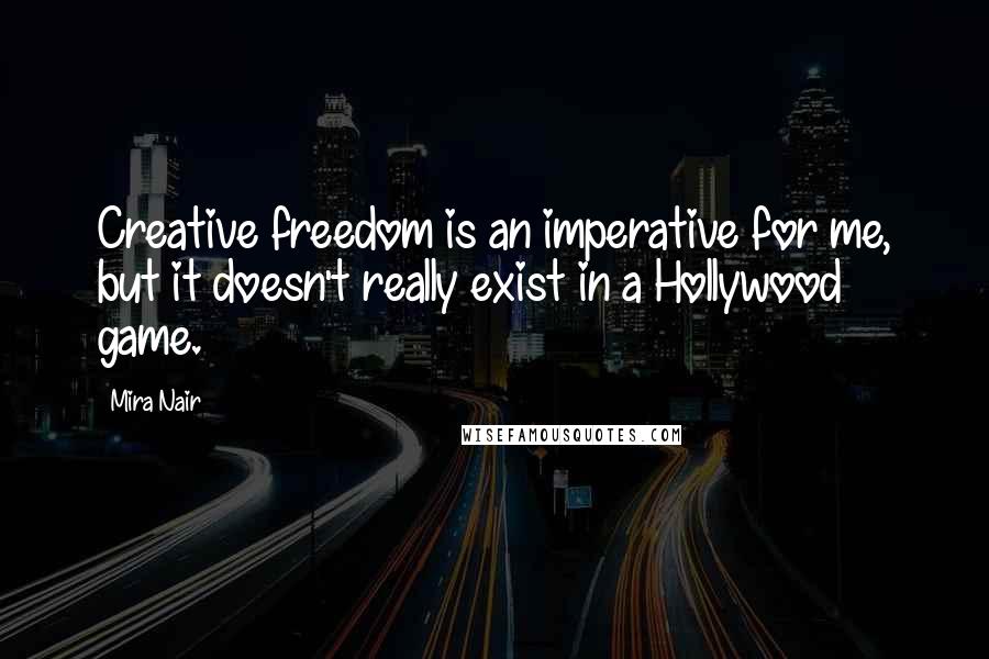 Mira Nair Quotes: Creative freedom is an imperative for me, but it doesn't really exist in a Hollywood game.