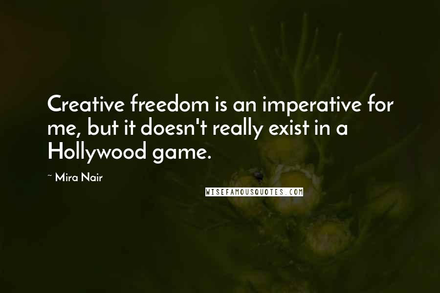 Mira Nair Quotes: Creative freedom is an imperative for me, but it doesn't really exist in a Hollywood game.