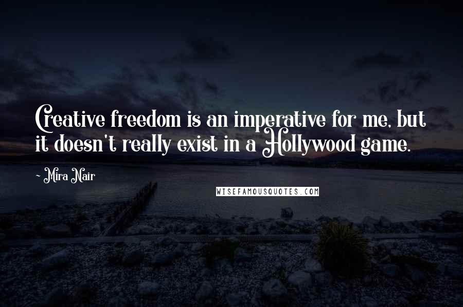 Mira Nair Quotes: Creative freedom is an imperative for me, but it doesn't really exist in a Hollywood game.