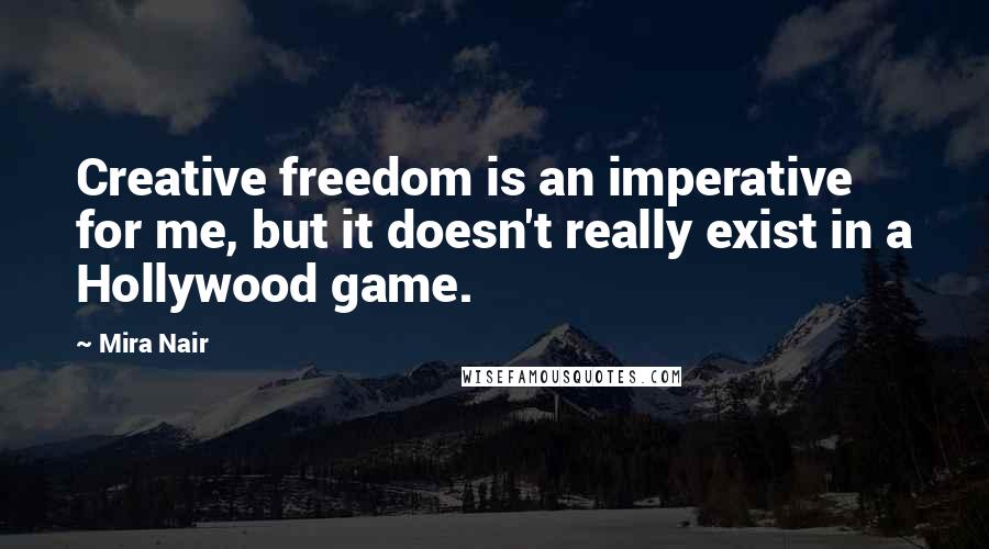 Mira Nair Quotes: Creative freedom is an imperative for me, but it doesn't really exist in a Hollywood game.