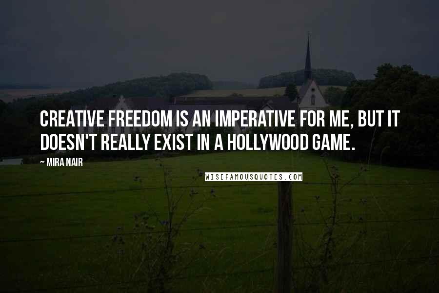 Mira Nair Quotes: Creative freedom is an imperative for me, but it doesn't really exist in a Hollywood game.
