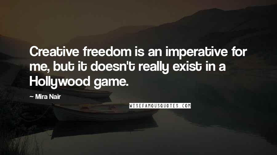 Mira Nair Quotes: Creative freedom is an imperative for me, but it doesn't really exist in a Hollywood game.
