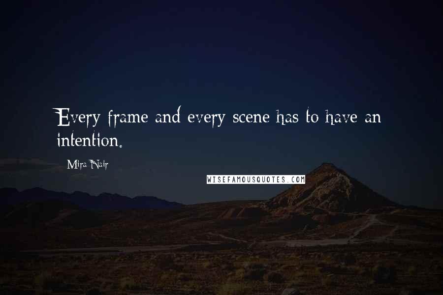 Mira Nair Quotes: Every frame and every scene has to have an intention.