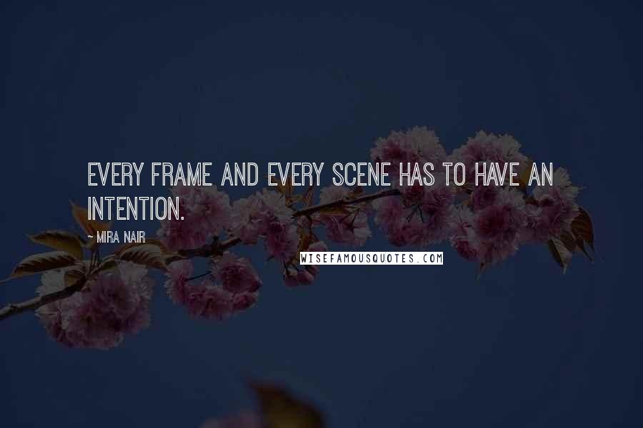 Mira Nair Quotes: Every frame and every scene has to have an intention.