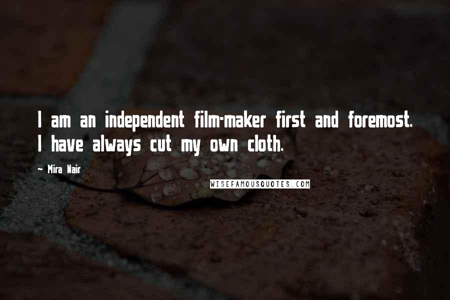 Mira Nair Quotes: I am an independent film-maker first and foremost. I have always cut my own cloth.