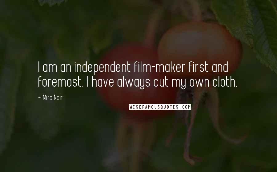 Mira Nair Quotes: I am an independent film-maker first and foremost. I have always cut my own cloth.