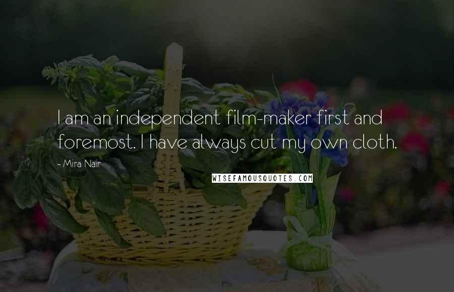 Mira Nair Quotes: I am an independent film-maker first and foremost. I have always cut my own cloth.