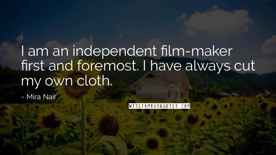 Mira Nair Quotes: I am an independent film-maker first and foremost. I have always cut my own cloth.