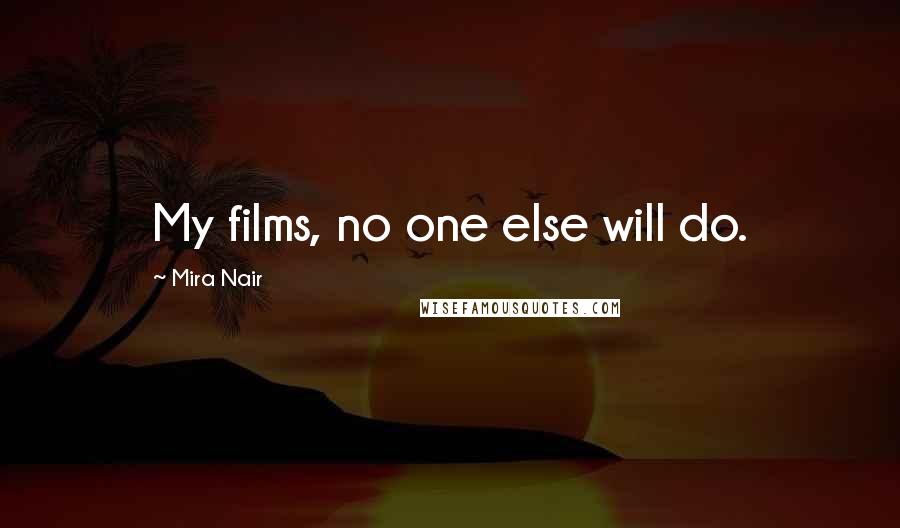 Mira Nair Quotes: My films, no one else will do.