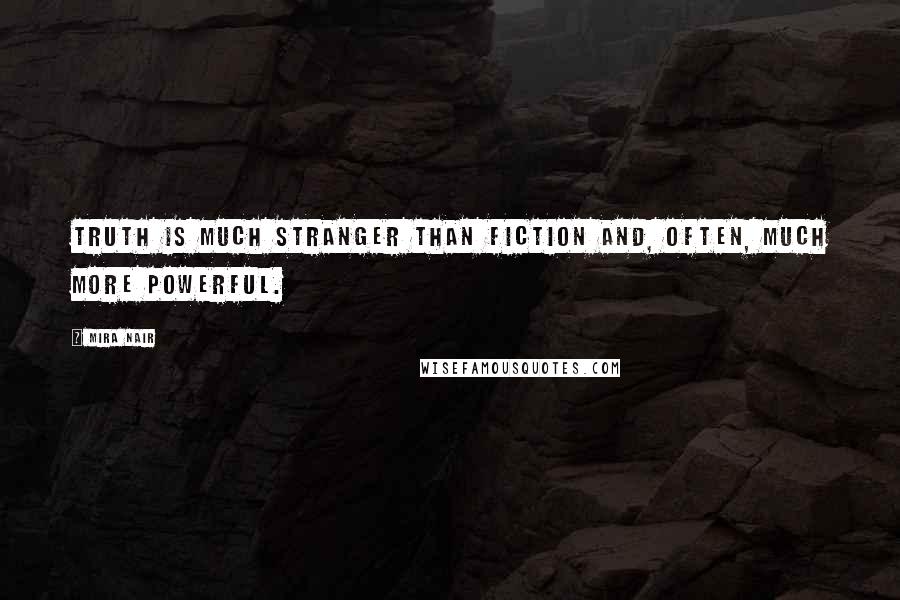 Mira Nair Quotes: Truth is much stranger than fiction and, often, much more powerful.