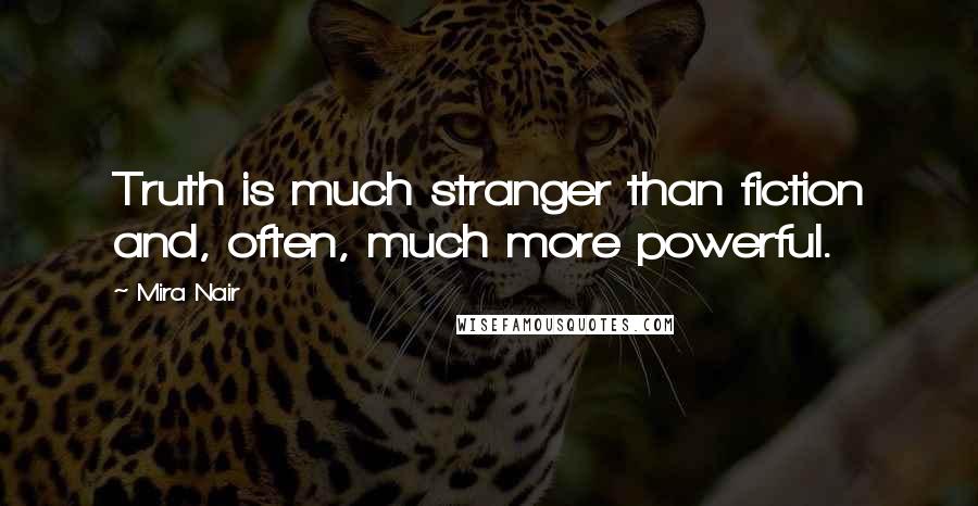 Mira Nair Quotes: Truth is much stranger than fiction and, often, much more powerful.