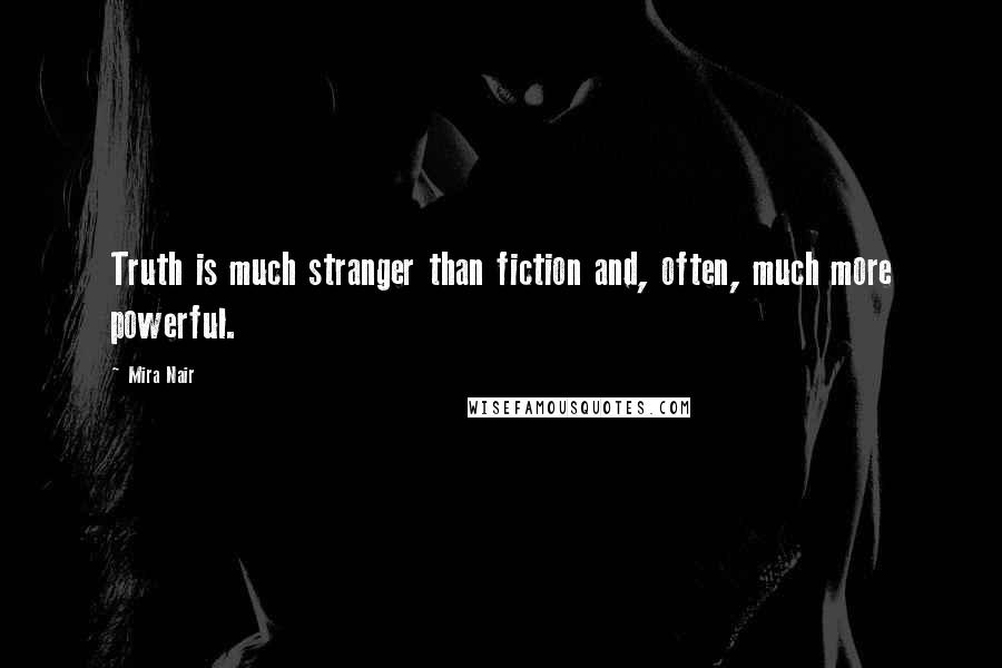 Mira Nair Quotes: Truth is much stranger than fiction and, often, much more powerful.