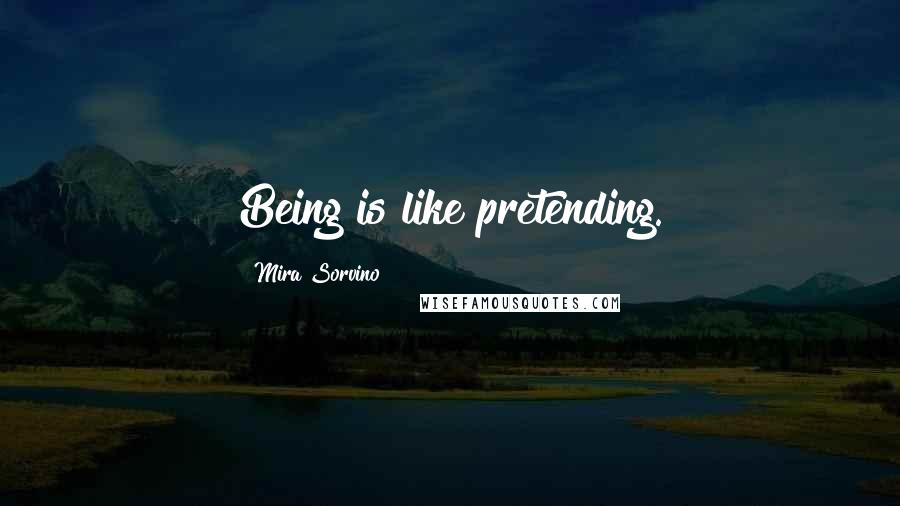 Mira Sorvino Quotes: Being is like pretending.
