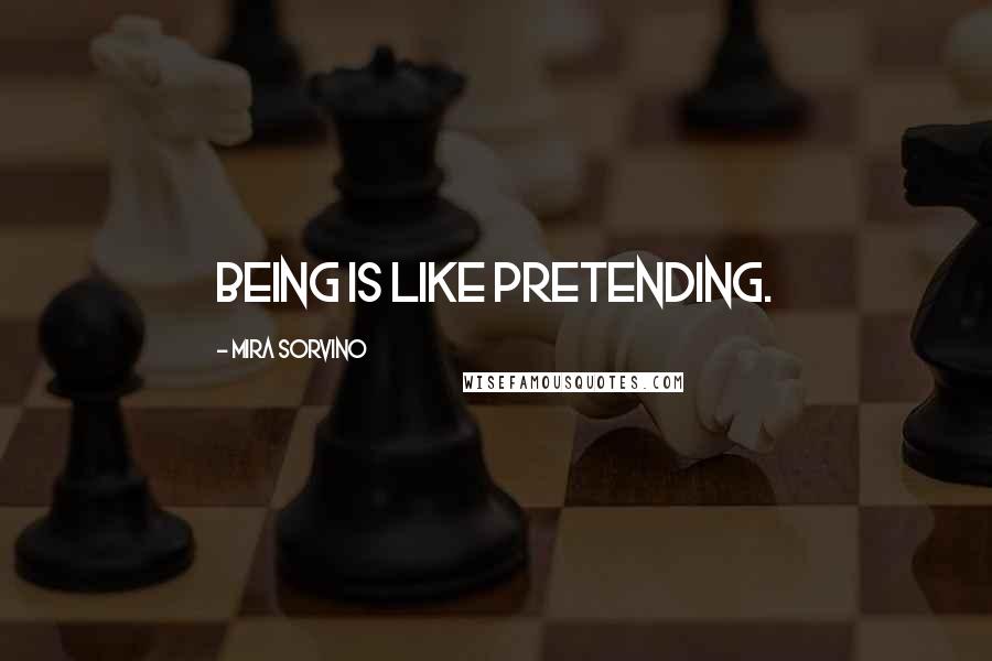 Mira Sorvino Quotes: Being is like pretending.