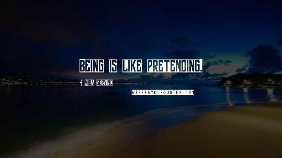 Mira Sorvino Quotes: Being is like pretending.