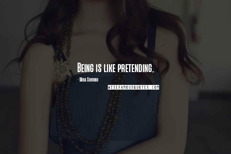 Mira Sorvino Quotes: Being is like pretending.