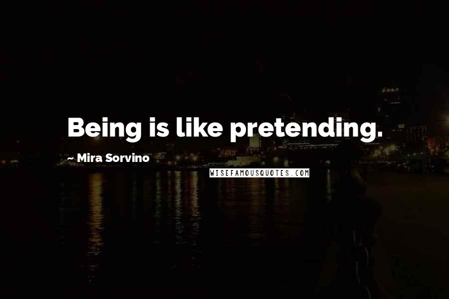 Mira Sorvino Quotes: Being is like pretending.