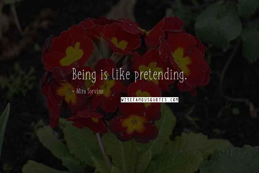 Mira Sorvino Quotes: Being is like pretending.