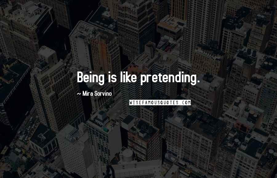 Mira Sorvino Quotes: Being is like pretending.