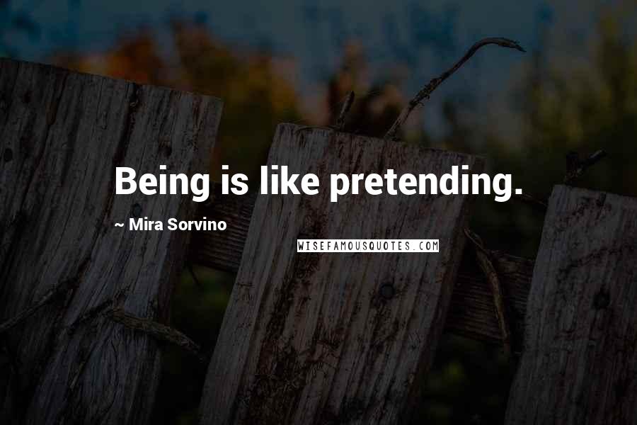 Mira Sorvino Quotes: Being is like pretending.