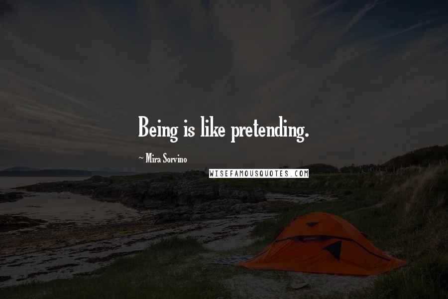 Mira Sorvino Quotes: Being is like pretending.