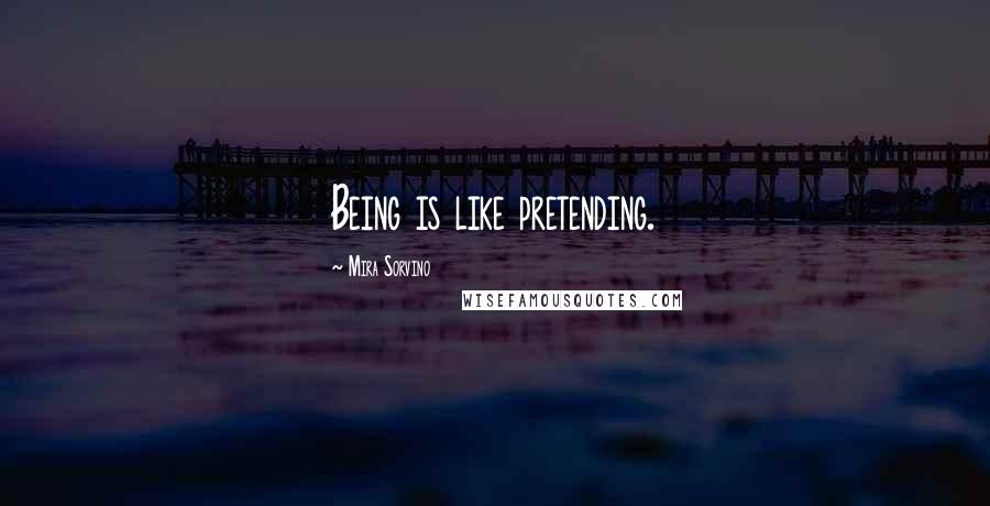 Mira Sorvino Quotes: Being is like pretending.