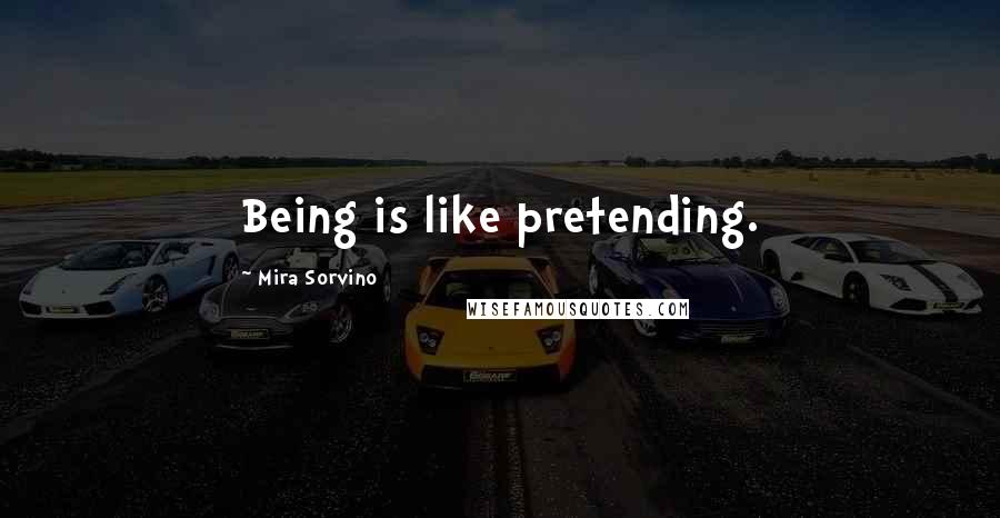 Mira Sorvino Quotes: Being is like pretending.