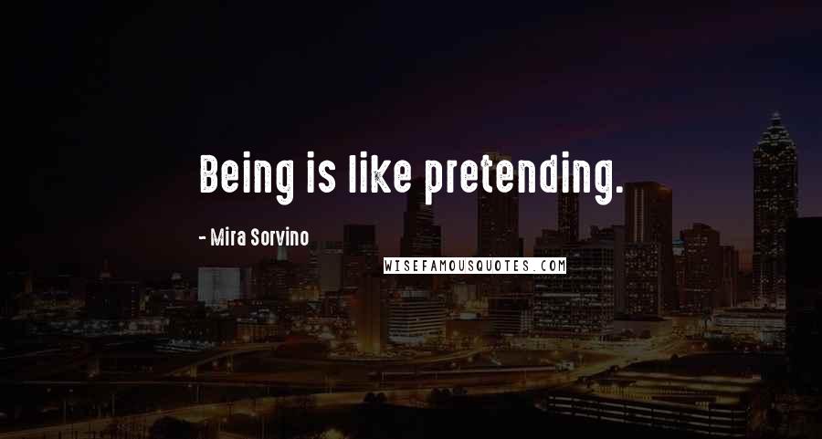 Mira Sorvino Quotes: Being is like pretending.