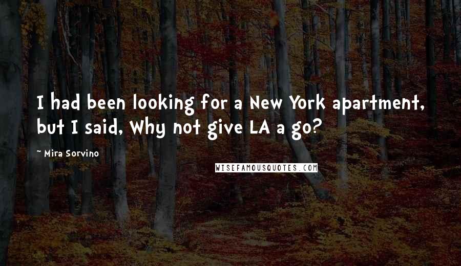 Mira Sorvino Quotes: I had been looking for a New York apartment, but I said, Why not give LA a go?