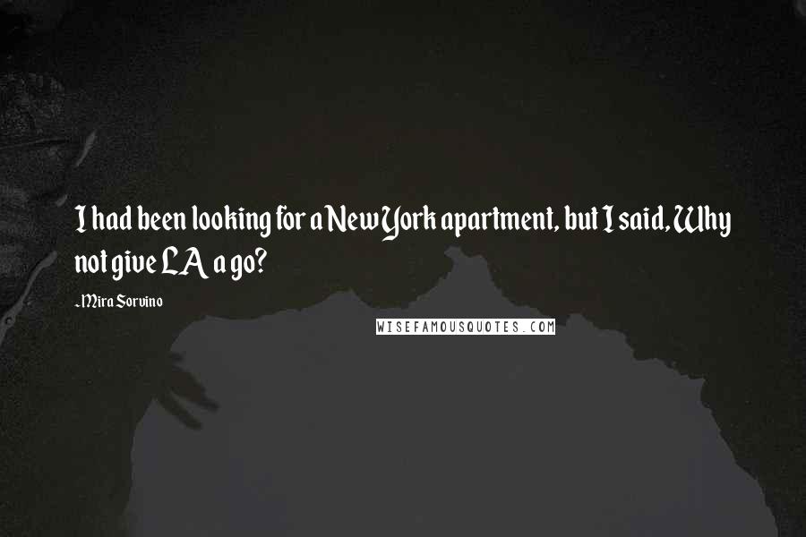 Mira Sorvino Quotes: I had been looking for a New York apartment, but I said, Why not give LA a go?