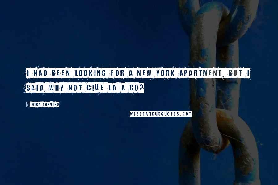 Mira Sorvino Quotes: I had been looking for a New York apartment, but I said, Why not give LA a go?