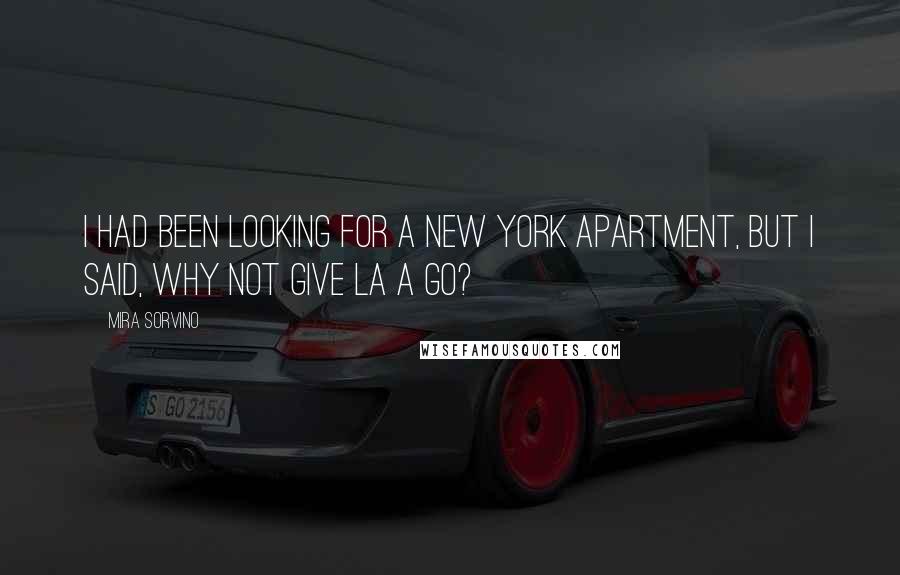 Mira Sorvino Quotes: I had been looking for a New York apartment, but I said, Why not give LA a go?